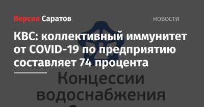 КВС: коллективный иммунитет от COVID-19 по предприятию составляет 74 процента - nversia.ru - Саратов