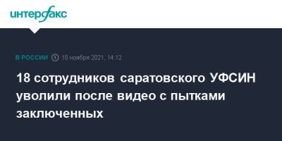 18 сотрудников саратовского УФСИН уволили после видео с пытками заключенных - interfax.ru - Москва - Россия - Саратовская обл.