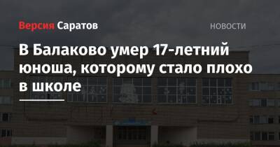 В Балаково умер 17-летний юноша, которому стало плохо в школе - nversia.ru - Саратовская обл. - район Балаковский
