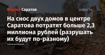На снос двух домов в центре Саратова потратят больше 2,3 миллиона рублей (разрушать их будут по-разному) - nversia.ru - район Фрунзенский