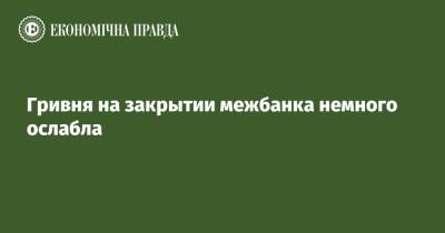 Гривня на закрытии межбанка немного ослабла - epravda.com.ua - США - Украина