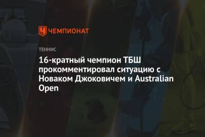 16-кратный чемпион ТБШ прокомментировал ситуацию с Новаком Джоковичем и Australian Open - championat.com - Австралия