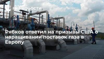 Сергей Рябков - Рябков: Россия не должна наращивать объемы поставок газа в Европу, несмотря на призывы США - smartmoney.one - Россия - США