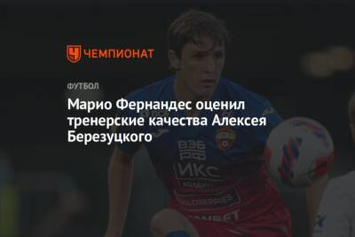 Марио Фернандес - Алексей Березуцкий - Марио Фернандес оценил тренерские качества Алексея Березуцкого - championat.com - Россия