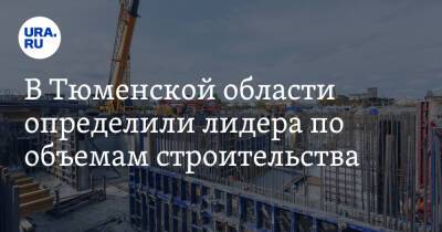 В Тюменской области определили лидера по объемам строительства - ura.news - Россия - Тюмень - Тюменская обл.