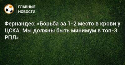 Марио Фернандес - Фернандес: «Борьба за 1-2 место в крови у ЦСКА. Мы должны быть минимум в топ-3 РПЛ» - bombardir.ru