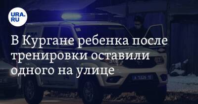 В Кургане ребенка после тренировки оставили одного на улице - ura.news