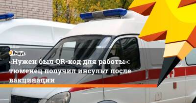 «Нужен был QR-код для работы»: тюменец получил инсульт после вакцинации - ridus.ru - Тюмень