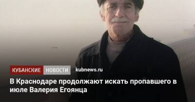 В Краснодаре продолжают искать пропавшего в июле Валерия Егоянца - kubnews.ru - Краснодарский край - Краснодар