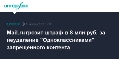 Mail.ru грозит штраф в 8 млн руб. за неудаление "Одноклассниками" запрещенного контента - interfax.ru - Москва - Россия
