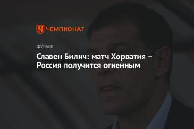 Славен Билич: матч Хорватия – Россия получится огненным - championat.com - Россия - Хорватия