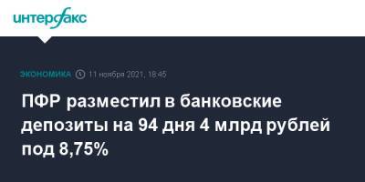 ПФР разместил в банковские депозиты на 94 дня 4 млрд рублей под 8,75% - interfax.ru - Москва - Россия
