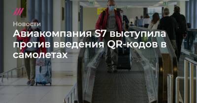 Авиакомпания S7 выступила против введения QR-кодов в самолетах - tvrain.ru - Москва