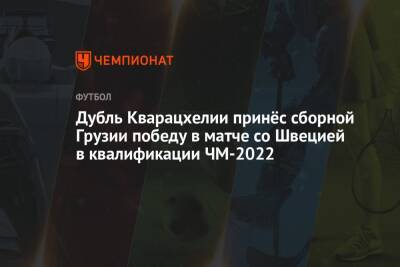 Дубль Кварацхелии принёс сборной Грузии победу в матче со Швецией в квалификации ЧМ-2022 - championat.com - Грузия - Швеция