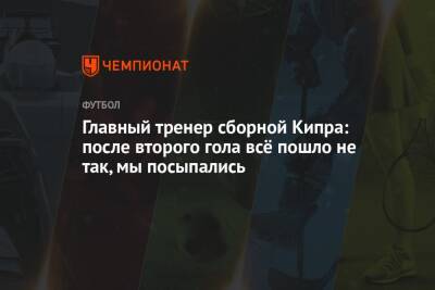 Главный тренер сборной Кипра: после второго гола всё пошло не так, мы посыпались - championat.com - Россия - Санкт-Петербург - Кипр