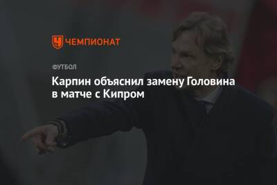 Георгий Джикия - Александр Головин - Валерий Карпин - Карпин объяснил замену Головина в матче с Кипром - championat.com - Россия - Хорватия - Кипр