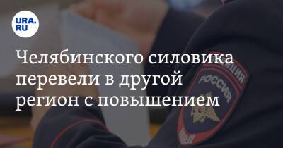 Челябинского силовика перевели в другой регион с повышением - ura.news - Челябинская обл. - Саратовская обл. - Челябинск - Астраханская обл. - Магадан