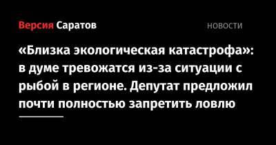 «Близка экологическая катастрофа»: в думе тревожатся из-за ситуации с рыбой в регионе. Депутат предложил почти полностью запретить ловлю - nversia.ru - Россия - Саратов