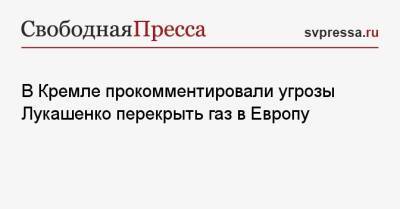 Дмитрий Песков - Александр Лукашенко - В Кремле прокомментировали угрозы Лукашенко перекрыть газ в Европу - svpressa.ru - Москва - Россия - Белоруссия - Польша