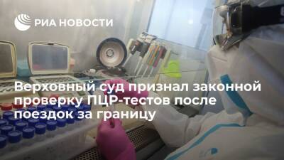 Верховный суд признал законным требование ПЦР-тестов для непривитых при возвращении из-за рубежа - ria.ru - Москва - Россия