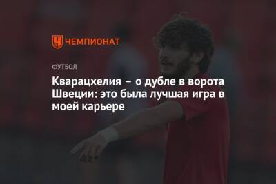 Кварацхелия — о дубле в ворота Швеции: это была лучшая игра в моей карьере - championat.com - Грузия - Швеция
