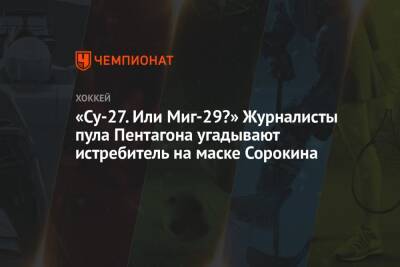 Илья Сорокин - «Су-27. Или Миг-29?» Журналисты пула Пентагона угадывают истребитель на маске Сорокина - championat.com - Россия