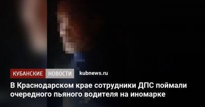 В Краснодарском крае сотрудники ДПС поймали очередного пьяного водителя на иномарке - kubnews.ru - Краснодарский край - район Кущевский