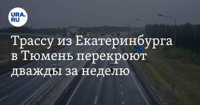 Трассу из Екатеринбурга в Тюмень перекроют дважды за неделю - ura.news - Екатеринбург - Тюмень