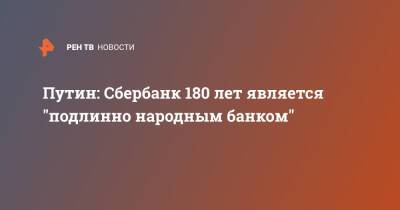 Владимир Путин - Герман Греф - Путин: Сбербанк 180 лет является "подлинно народным банком" - ren.tv - Россия