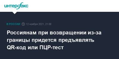 Россиянам при возвращении из-за границы придется предъявлять QR-код или ПЦР-тест - interfax.ru - Москва - Россия