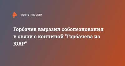 Михаил Горбачев - Горбачев выразил соболезнования в связи с кончиной "Горбачева из ЮАР" - ren.tv - Юар
