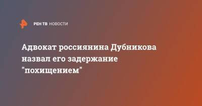 Адвокат россиянина Дубникова назвал его задержание "похищением" - ren.tv - Россия - Мексика - Голландия