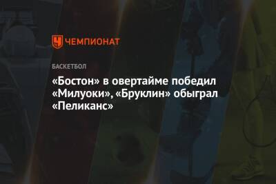 Деннис Шредер - «Бостон» в овертайме победил «Милуоки», «Бруклин» обыграл «Пеликанс» - championat.com - США - Германия - Бостон