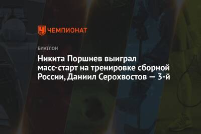 Антон Бабиков - Александр Поварницын - Никита Поршнев - Даниил Серохвостов - Никита Поршнев выиграл масс-старт на тренировке сборной России, Даниил Серохвостов — 3-й - championat.com - Россия - Ханты-Мансийск