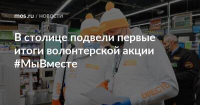 Наталья Сергунина - В столице подвели первые итоги волонтерской акции #МыВместе - mos.ru - Москва