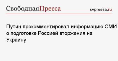 Владимир Путин - Джо Байден - Путин прокомментировал информацию СМИ о подготовке Россией вторжения на Украину - svpressa.ru - Россия - США - Украина