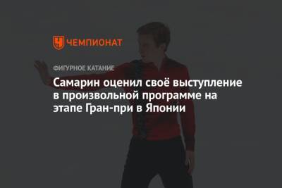 Александр Самарин - Самарин оценил своё выступление в произвольной программе на этапе Гран-при в Японии - championat.com - Россия - Токио - Япония