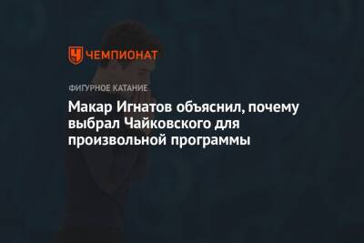 Макар Игнатов - Макар Игнатов объяснил, почему выбрал Чайковского для произвольной программы - championat.com