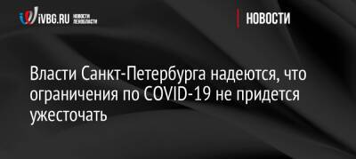 Александр Беглов - Александр Ситов - Власти Санкт-Петербурга надеются, что ограничения по COVID-19 не придется ужесточать - ivbg.ru - Россия - Украина - Санкт-Петербург