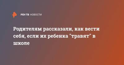 Родителям рассказали, как вести себя, если их ребенка "травят" в школе - ren.tv