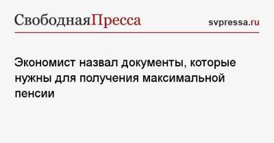 Елена Григорьева - Экономист назвал документы, которые нужны для получения максимальной пенсии - svpressa.ru - Россия
