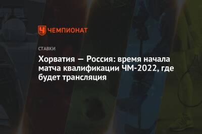 Хорватия — Россия: время начала матча квалификации ЧМ-2022, где будет трансляция - championat.com - Россия - Хорватия