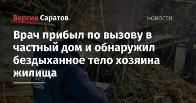 Врач прибыл по вызову в частный дом и обнаружил бездыханное тело хозяина жилища - nversia.ru - Саратов