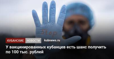 У вакцинированных кубанцев есть шанс получить по 100 тыс. рублей - kubnews.ru - Россия