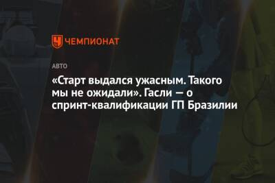 «Старт выдался ужасным. Такого мы не ожидали». Гасли — о спринт-квалификации ГП Бразилии - championat.com - Бразилия