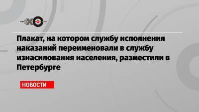 Плакат, на котором службу исполнения наказаний переименовали в службу изнасилования населения, разместили в Петербурге - echo.msk.ru - Санкт-Петербург