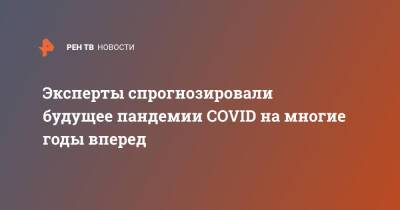 Эксперты спрогнозировали будущее пандемии COVID на многие годы вперед - ren.tv - Англия - Великобритания