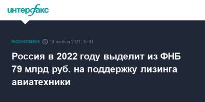 Денис Мантуров - Россия в 2022 году выделит из ФНБ 79 млрд руб. на поддержку лизинга авиатехники - interfax.ru - Москва - Россия - Dubai
