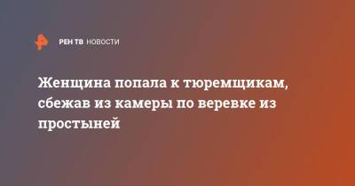 Женщина попала к тюремщикам, сбежав из камеры по веревке из простыней - ren.tv - Франция