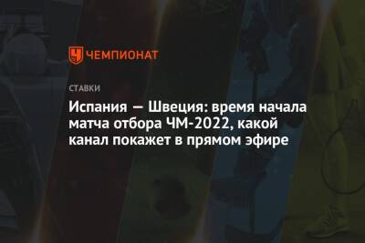 Испания — Швеция: время начала матча отбора ЧМ-2022, какой канал покажет в прямом эфире - championat.com - Швеция - Испания